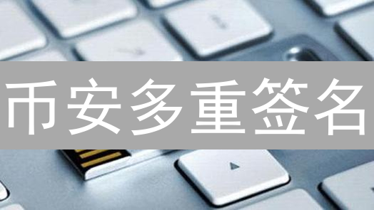 币安多重签名：守护您的加密资产，避免单点故障！
