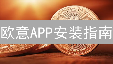 欧意APP安装指南：安卓/iOS，新手必备！