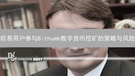 欧易用户参与Bithumb数字货币挖矿的策略与风险