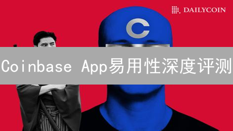 Coinbase App易用性深度评测：新手友好还是老手进阶？