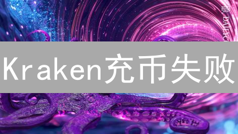 Kraken充币失败？七大原因深度剖析及解决指南！