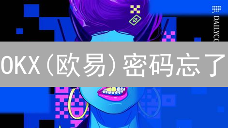 OKX(欧易)密码忘了？最新安全指南+找回秘籍