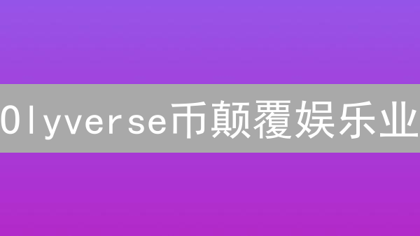 Olyverse币颠覆娱乐业？名人NFT，粉丝经济新纪元！速看！